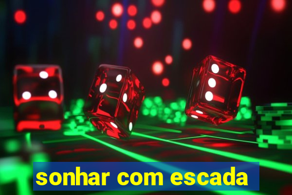 sonhar com escada